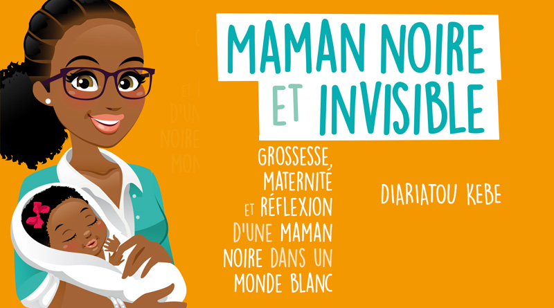 Maman Noire Et Invisible De Diaratou Kebe Le Parcours Du Combattant De La Mere Afro En France